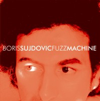 BORIS SUJDOVIC - Fuzz Machine