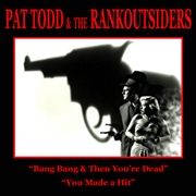 PAT TODD AND THE RANKOUTSIDERS - Bang Bang And Then You're Dead