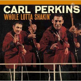 CARL PERKINS - Whole Lotta Shakin' 