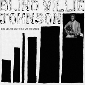 BLIND WILLIE JOHNSON - Dark Was The Night Cold Was The Ground